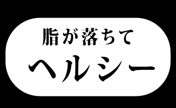 脂が落ちてヘルシー