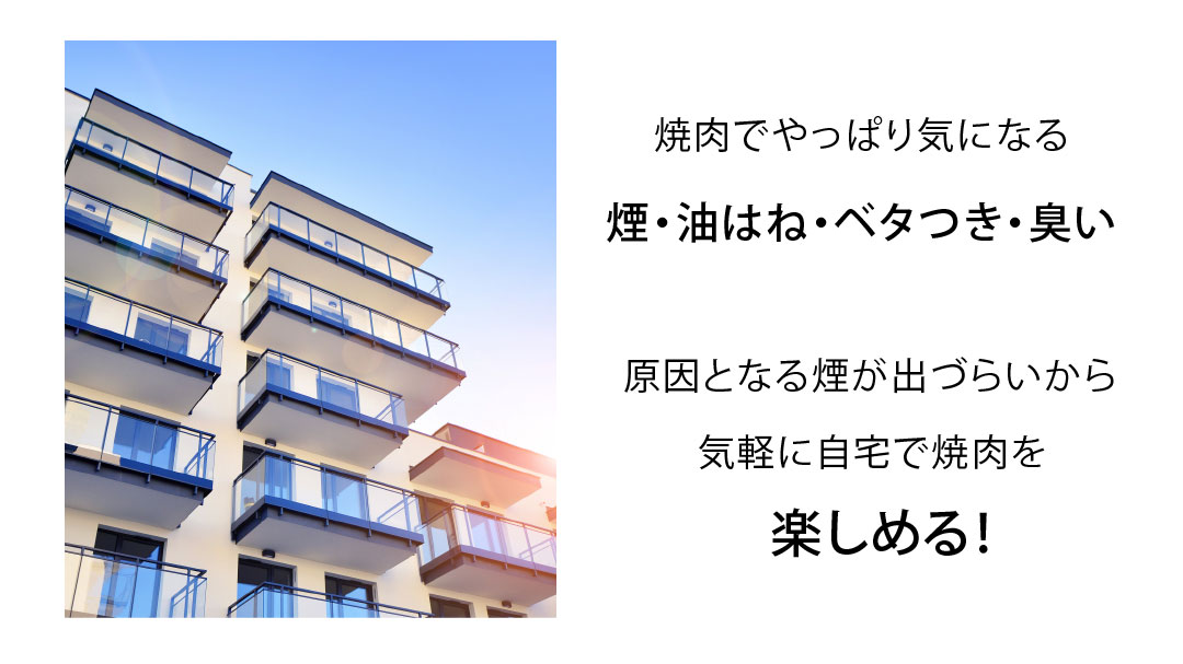 煙・油はね・ベタつき・ニオイ。原因となる煙が出づらいから気軽に自宅で焼き肉を楽しめる